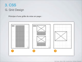 3. CSS
G. Grid Design

  Principe d’une grille de mise en page :




                                            Web Design Master 2 MMI Université Paris 1 Panthéon Sorbonne
 