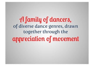 A family of dancers,
of diverse dance genres, drawn
     together through the
appreciation of movement
 