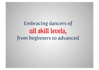 Embracing dancers of
     all skill levels,
from beginners to advanced
 