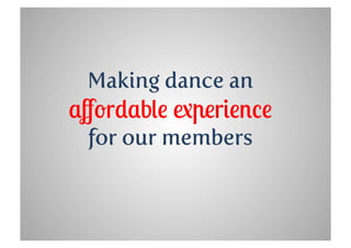 Making dance an
aﬀordable experience
 for our members
 