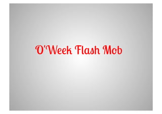 O'Week Flash Mob
 