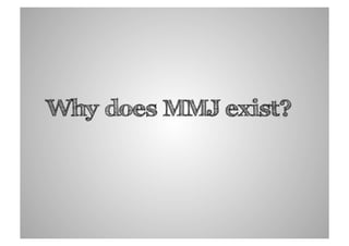 Why does MMJ exist?
 