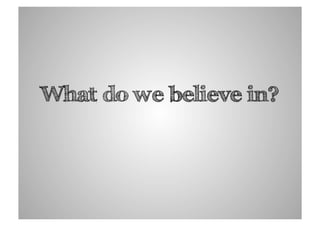 What do we believe in?
 