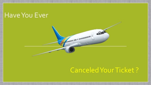 HaveYou Ever
CanceledYourTicket ?
 
