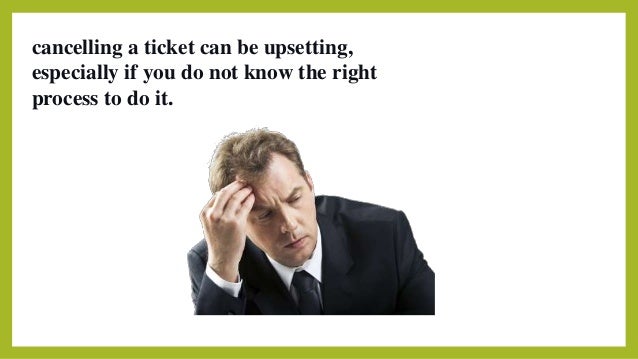 cancelling a ticket can be upsetting,
especially if you do not know the right
process to do it.
 