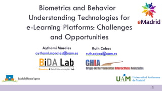 Learning Analytics
Ruth Cobos
Biometrics and Behavior
Understanding Technologies for
e-Learning Platforms: Challenges
and ...