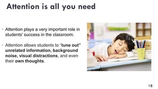 Attention is all you need
• Attention plays a very important role in
students' success in the classroom.
• Attention allow...