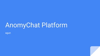 AnomyChat Platform
agun
 