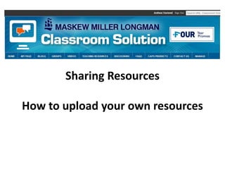 Sharing Resources
How to upload your own resources
 