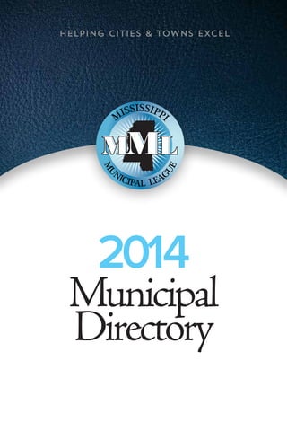 M
ISSISSIPPI
MU
NICIPAL LEAG
UE
Helping Cities & Towns Excel
2014
Municipal
Directory
 