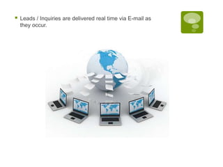    Leads / Inquiries are delivered real time via E-mail as
    they occur.
 