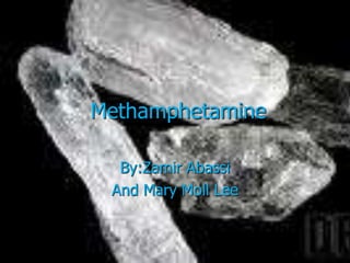 Methamphetamine
By:Zamir Abassi
And Mary Moll Lee
 