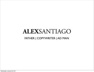 ALEXSANTIAGO
                              FATHER | COPYWRITER | AD MAN




Wednesday, January 26, 2011
 