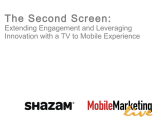 The Second Screen:
Extending Engagement and Leveraging
Innovation with a TV to Mobile Experience
 