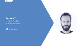 Me who?
• Algolia since 2014
• 5G research before
@AdamSurak
 