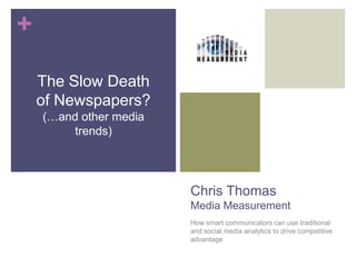 Chris ThomasMedia Measurement How smart communicators can use traditional and social media analytics to drive competitive advantage The Slow Death of Newspapers? (…and other media trends) 