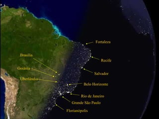 Grande São Paulo Rio de Janeiro Salvador Recife Fortaleza Brasília Goiânia Uberlândia Belo Horizonte Florianópolis 
