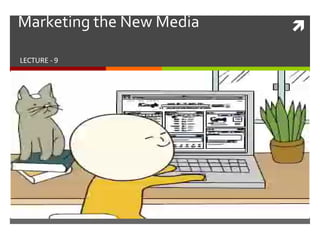 Marketing the New Media LECTURE - 9 