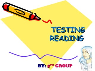 TESTINGTESTING
READINGREADING
BY:BY: 55THTH
GROUPGROUP
 