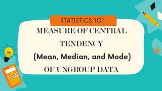 MEASURE OF CENTRAL
TENDENCY
OF UNGROUP DATA
 