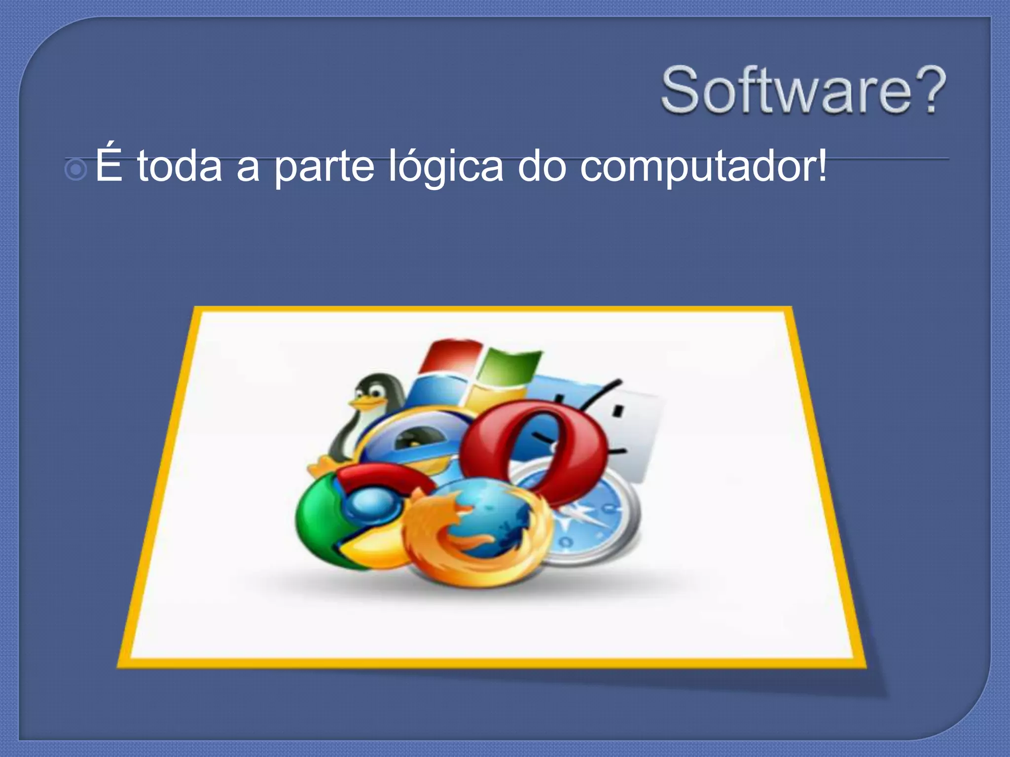 É toda a parte lógica do computador!