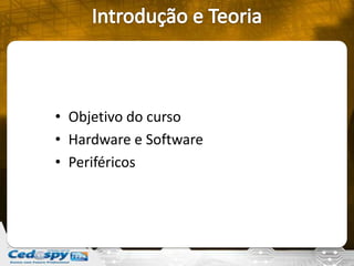 • Objetivo do curso
• Hardware e Software
• Periféricos
 