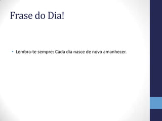 Frase do Dia!


• Lembra-te sempre: Cada dia nasce de novo amanhecer.
 
