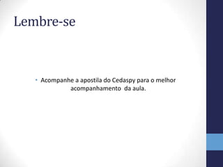 Lembre-se


   • Acompanhe a apostila do Cedaspy para o melhor
             acompanhamento da aula.
 