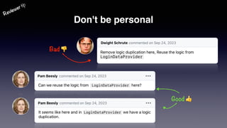 Don't be personal
tip
Reviewer
Good 👍
Bad 👎
 