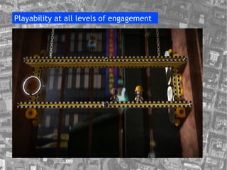 Playability at all levels of engagement 