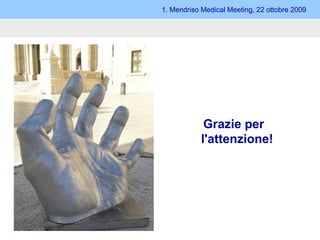 Grazie per  l ' attenzione! 1. Mendriso Medical Meeting, 22 ottobre 2009 