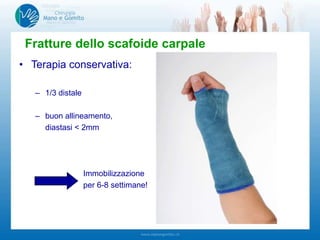 • Terapia conservativa:
– 1/3 distale
– buon allineamento,
diastasi < 2mm
Immobilizzazione
per 6-8 settimane!
Fratture dello scafoide carpale
 
