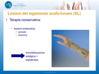 • Terapia conservativa:
– lesione sintomatica
• parziale
• dinamica
Immobilizzazione
antalgica +
ergoterapia
Lesioni del legamento scafo-lunare (SL)
 