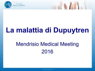 La malattia di Dupuytren
Mendrisio Medical Meeting
2016
 