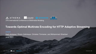 All rights reserved. ©2020
All rights reserved. ©2020
Towards Optimal Multirate Encoding for HTTP Adaptive Streaming
Hadi Amirpour, Ekrem Çetinkaya, Christian Timmerer, and Mohammad Ghanbari
June 2021
1
27th International Conference on Multimedia Modeling
 