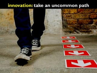 innovation: take an uncommon path
 