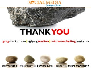 THANK YOU
gregverdino.com| @gregverdino |micromarketingbook.com




greg verdino | vp strategy @ powered, inc. | author @ micromarketing
 