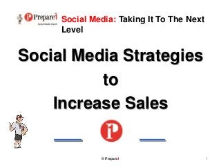 Social Media: Taking It To The Next 
Level 
Social Media Strategies 
to 
Increase Sales 
© Prepare1 1 
 