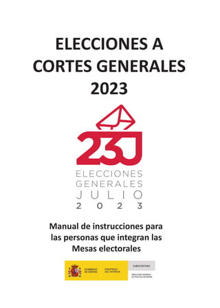 Manual de instrucciones para
las personas que integran las
Mesas electorales
ELECCIONES A
CORTES GENERALES
2023
 
