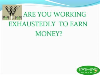 ARE YOU WORKING
EXHAUSTEDLY TO EARN
MONEY?
 