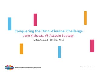 Conquering the Omni-Channel Challenge 
v 
Jenn Vlahavas, VP Account Strategy 
©2014 MEDIAMATH INC. 1 
MIMA Summit – October 2014 
 