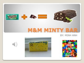 M&M MINTY BAR
BY: MINH ANH
 