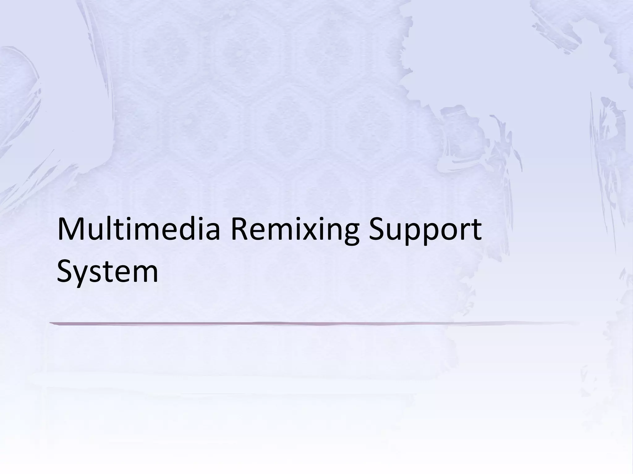 Multimedia Remixing Support
System
 
