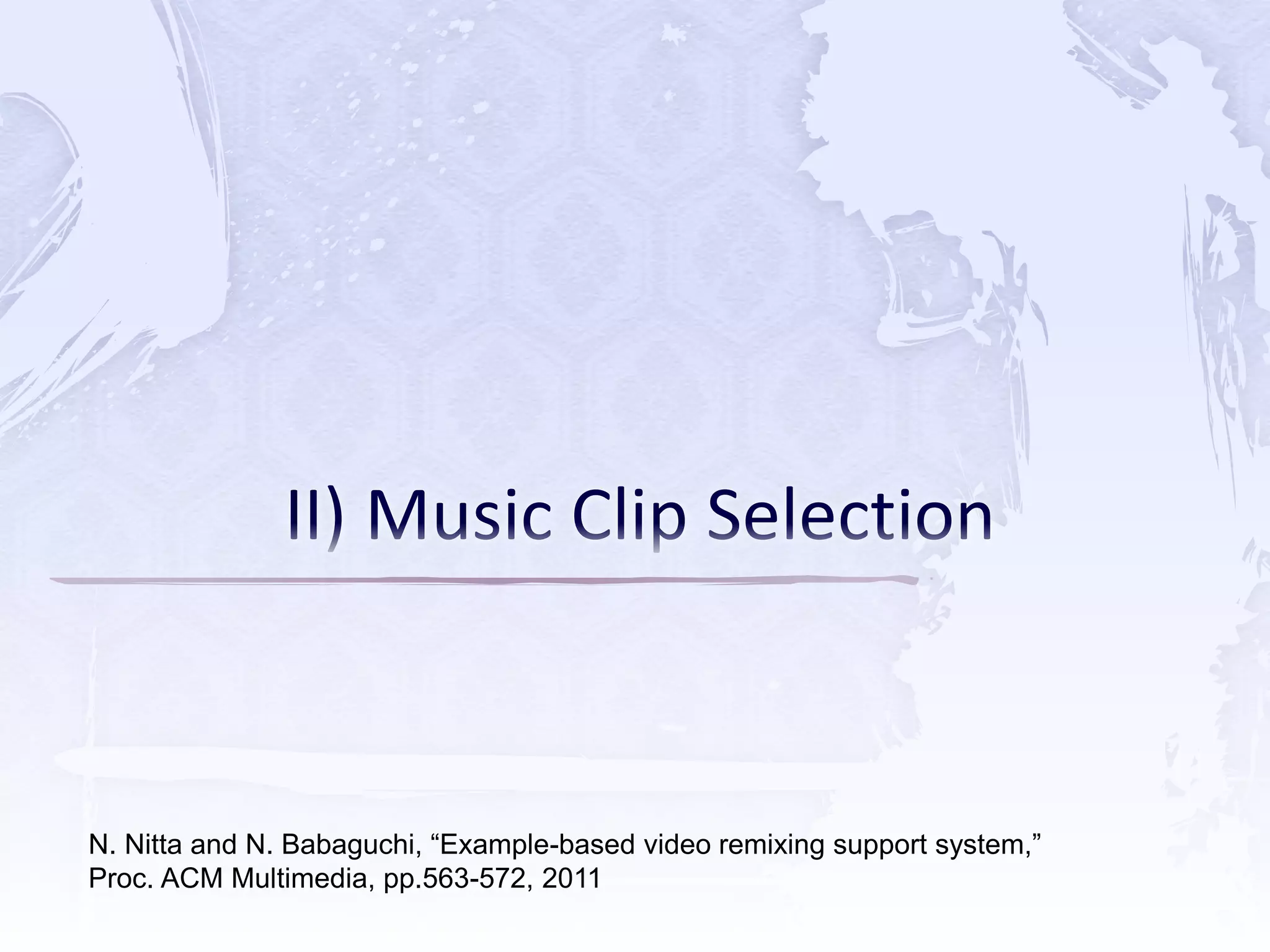 N. Nitta and N. Babaguchi, “Example-based video remixing support system,”
Proc. ACM Multimedia, pp.563-572, 2011
 
