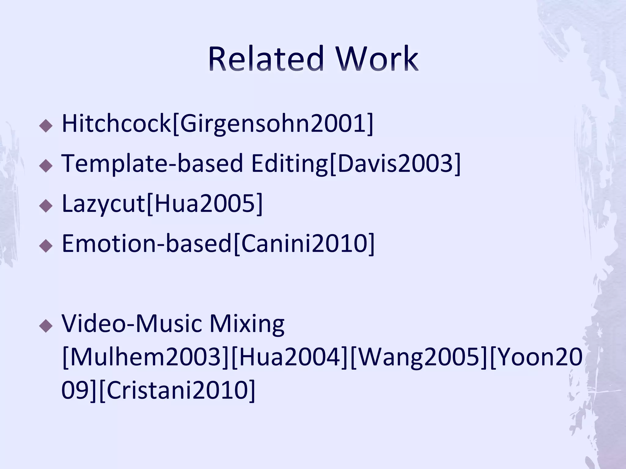  Hitchcock[Girgensohn2001]
 Template-based Editing[Davis2003]
 Lazycut[Hua2005]
 Emotion-based[Canini2010]
 Video-Music Mixing
[Mulhem2003][Hua2004][Wang2005][Yoon20
09][Cristani2010]
 