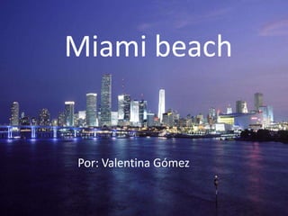 Miami beach
Por: Valentina Gómez
 