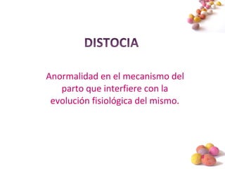 #
Anormalidad en el mecanismo del
parto que interfiere con la
evolución fisiológica del mismo.
 