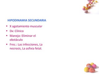 #
HIPODINAMIA SECUNDARIA
• X agotamiento muscular
• Dx: Clínico
• Manejo: Eliminar el
obstáculo
• Frec.: Las infecciones, La
necrosis, La asfixia fetal.
 