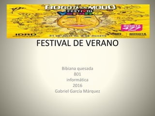 FESTIVAL DE VERANO
Bibiana quesada
801
informática
2016
Gabriel García Márquez
 