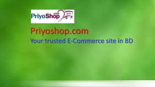 Priyoshop.com
Your trusted E-Commerce site in BD
 